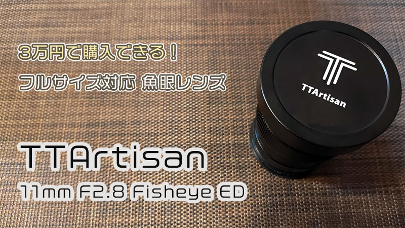 TTArtisan 11mm F2.8 レビュー | 格安で買えるフルサイズ魚眼レンズ