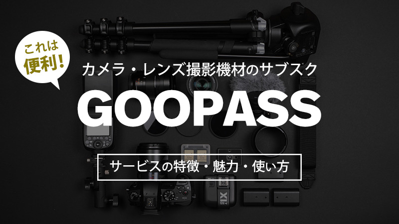 GOOPASS レビュー | コスパ良し！カメラ・レンズ撮影機材のレンタルサブスク
